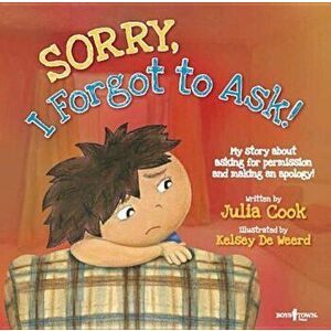 Sorry, I Forgot to Ask!: My Story about Asking Permission and Making an Apology!, Paperback - Julia Cook imagine