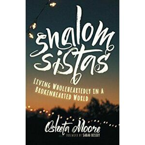 Shalom Sistas: Living Wholeheartedly in a Brokenhearted World, Paperback - Osheta Moore imagine