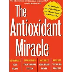 The Antioxidant Miracle: Your Complete Plan for Total Health and Healing, Paperback - Lester Packer imagine
