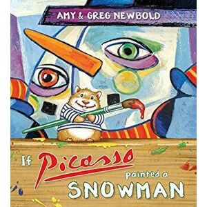 If Picasso Painted a Snowman, Hardcover - Amy Newbold imagine