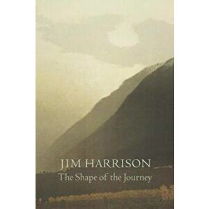 The Shape of the Journey: New and Collected Poems, Paperback - Jim Harrison imagine