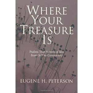 Where Your Treasure Is: Psalms That Summon You from Self to Community, Paperback - Eugene H. Peterson imagine