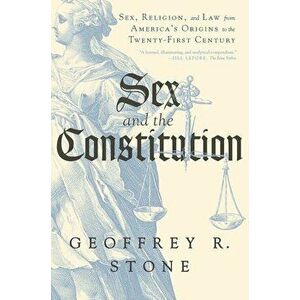 Sex and the Constitution: Sex, Religion, and Law from America's Origins to the Twenty-First Century, Paperback - Geoffrey R. Stone imagine