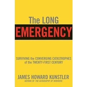 The Long Emergency: Surviving the End of Oil, Climate Change, and Other Converging Catastrophes of the Twenty-First Century, Paperback - James Howard imagine