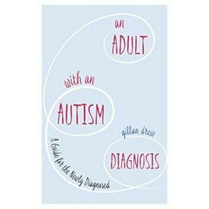 An Adult with an Autism Diagnosis: A Guide for the Newly Diagnosed, Paperback - Gillan Drew imagine