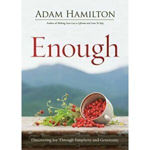 Enough Revised Edition: Discovering Joy Through Simplicity and Generosity, Paperback - Adam Hamilton imagine