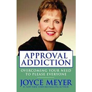 Approval Addiction: Overcoming Your Need to Please Everyone, Paperback - Joyce Meyer imagine