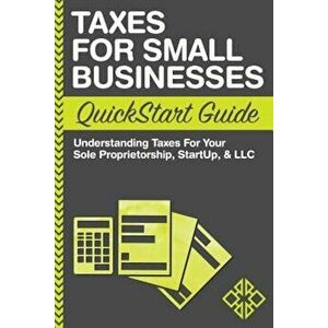Taxes for Small Businesses QuickStart Guide: Understanding Taxes for Your Sole Proprietorship, Startup, & LLC, Paperback - Clydebank Business imagine