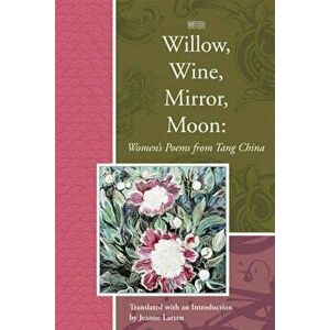 Willow, Wine, Mirror, Moon: Women's Poems from Tang China, Paperback - Jeanne Larsen imagine