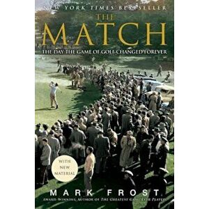The Match: The Day the Game of Golf Changed Forever, Paperback - Mark Frost imagine