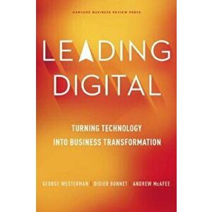 Leading Digital: Turning Technology Into Business Transformation, Hardcover - George Westerman imagine