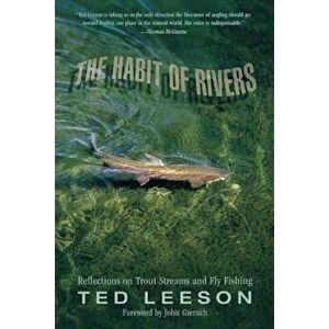 The Habit of Rivers: Reflections on Trout Streams and Fly Fishing, Paperback - Ted Leeson imagine