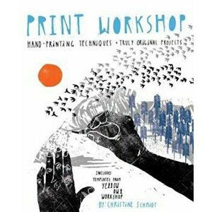 Print Workshop: Hand-Printing Techniques + Truly Original Projects, Paperback - Christine Schmidt imagine