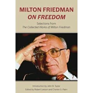 Milton Friedman on Freedom: Selections from the Collected Works of Milton Friedman, Hardcover - Milton Friedman imagine