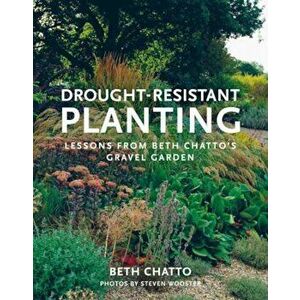 Drought-Resistant Planting: Lessons from Beth Chatto's Gravel Garden, Paperback - Beth Chatto imagine