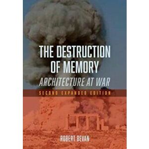 The Destruction of Memory: Architecture at War - Second Expanded Edition, Paperback - Robert Bevan imagine