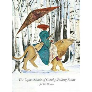 The Quiet Music of Gently Falling Snow, Hardcover - Jackie Morris imagine