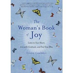 The Woman's Book of Joy: Listen to Your Heart, Live with Gratitude, and Find Your Bliss, Paperback - Eileen Campbell imagine