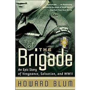 The Brigade: An Epic Story of Vengeance, Salvation, and WWII, Paperback - Howard Blum imagine