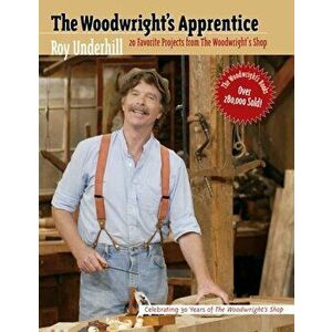 The Woodwright's Apprentice: Twenty Favorite Projects from the Woodwright's Shop, Paperback - Roy Underhill imagine