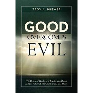 Good Overcomes Evil, Paperback - Troy A. Brewer imagine