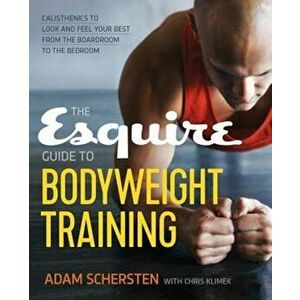 The Esquire Guide to Bodyweight Training: Calisthenics to Look and Feel Your Best from the Boardroom to the Bedroom, Paperback - Adam Schersten imagine