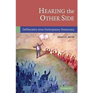 Hearing the Other Side: Deliberative Versus Participatory Democracy, Paperback - Diana C. Mutz imagine