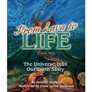 From Lava to Life: The Universe Tells Our Earth Story, Paperback - Jennifer Morgan imagine
