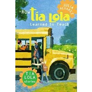 How Tia Lola Learned to Teach, Paperback - Julia Alvarez imagine
