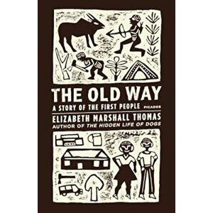 The Old Way: A Story of the First People, Paperback - Elizabeth Marshall Thomas imagine