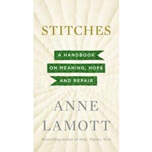 Stitches: A Handbook on Meaning, Hope and Repair, Hardcover - Anne Lamott imagine