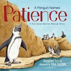 A Penguin Named Patience: A Hurricane Katrina Rescue Story, Hardcover - Suzanne Lewis imagine