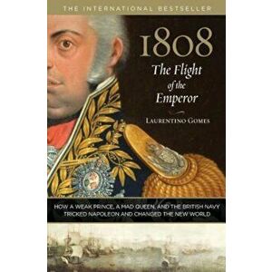 1808: The Flight of the Emperor: How a Weak Prince, a Mad Queen, and the British Navy Tricked Napoleon and Changed the New World, Hardcover - Laurenti imagine