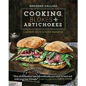 Cooking, Blokes and Artichokes: A Modern Man's Kitchen Handb, Hardcover - Brendan Collins imagine