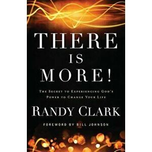 There Is More!: The Secret to Experiencing God's Power to Change Your Life, Paperback - Randy Clark imagine