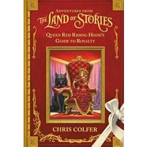 Adventures from the Land of Stories: Queen Red Riding Hood's Guide to Royalty, Hardcover - Chris Colfer imagine