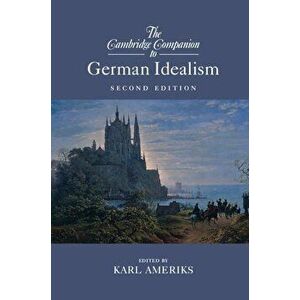 The Cambridge Companion to German Idealism, Paperback - Karl Ameriks imagine
