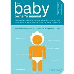 The Baby Owner's Manual: Operating Instructions, Trouble-Shooting Tips, and Advice on First-Year Maintenance, Paperback - Louis Borgenicht imagine