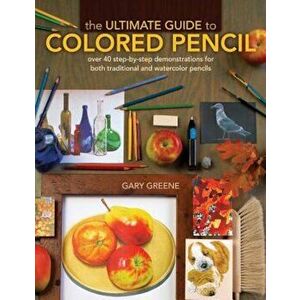 The Ultimate Guide to Colored Pencil: Over 35 Step-By-Step Demonstrations for Both Traditional and Watercolor Pencils 'With DVD', Hardcover - Gary Gre imagine