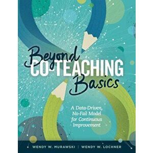 Beyond Co-Teaching Basics: A Data-Driven, No-Fail Model for Continuous Improvement, Paperback - Wendy W. Murawski imagine