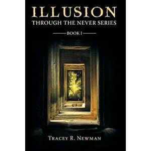 Illusion: Through the Never Series Book I, Paperback - Tracey R. Newman imagine