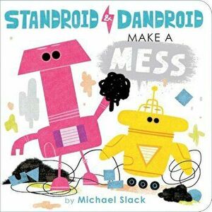Standroid & Dandroid Make a Mess, Hardcover - Michael Slack imagine