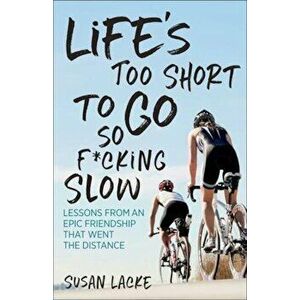 Life's Too Short to Go So F*cking Slow: Lessons from an Epic Friendship That Went the Distance, Paperback - Susan Lacke imagine