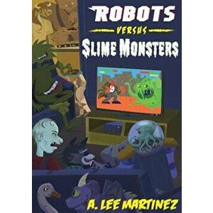 Robots Versus Slime Monsters: An A. Lee Martinez Collection, Paperback - A. Lee Martinez imagine