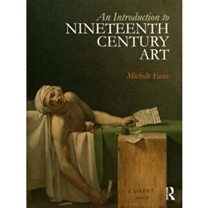 Introduction to Nineteenth-Century Art, Paperback - Michelle Facos imagine