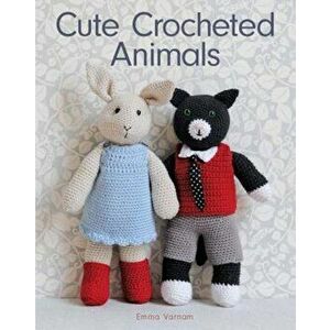 Cute Crocheted Animals: 10 Well-Dressed Friends to Make, Paperback - Emma Varnam imagine