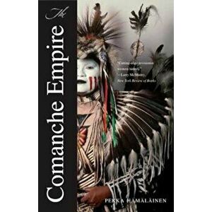 The Comanche Empire, Paperback - Pekka Hamalainen (Hamalainen) imagine