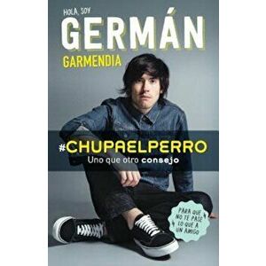 'Chupaelperro - Y Uno Que Otro Consejo Para Que No Te Pase Lo Que a Un Amigo, Paperback - German Garmendia imagine