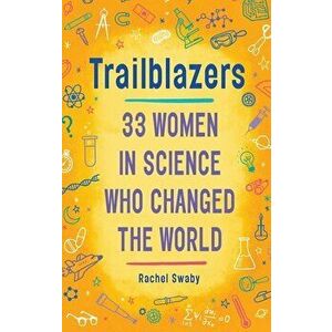Trailblazers: 33 Women in Science Who Changed the World, Paperback - Rachel Swaby imagine