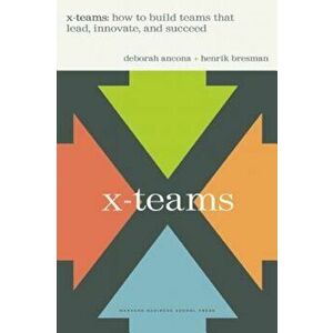 X-Teams: How to Build Teams That Lead, Innovate, and Succeed, Hardcover - Deborah Ancona imagine